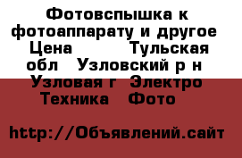 Фотовспышка к фотоаппарату и другое › Цена ­ 500 - Тульская обл., Узловский р-н, Узловая г. Электро-Техника » Фото   